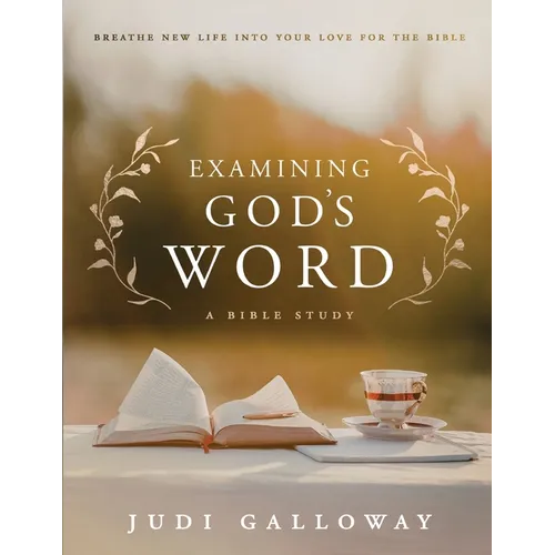 Examining God's Word: Breathe New Life Into Your Love for the Bible