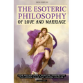 The Esoteric Philosophy of Love and Marriage: Love and Sex from a Spiritual Perspective the Hidden Rules That Govern Couples