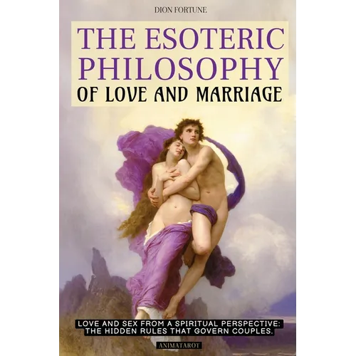 The Esoteric Philosophy of Love and Marriage: Love and Sex from a Spiritual Perspective the Hidden Rules That Govern Couples