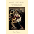 Come Lord Jesus: Reflections on the Advent and Christmas Seasons