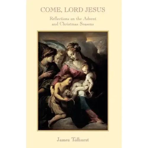 Come Lord Jesus: Reflections on the Advent and Christmas Seasons