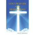 Lent Prayers and Meditations - A Day-By-Day-Devotional Guide.