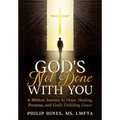 God's Not Done With You: A Biblical Journey to Hope, Healing, Purpose, and God's Unfailing Grace
