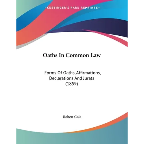 Oaths In Common Law: Forms Of Oaths, Affirmations, Declarations And Jurats (1859)