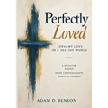 Perfectly Loved: Servant Love in a Selfish World