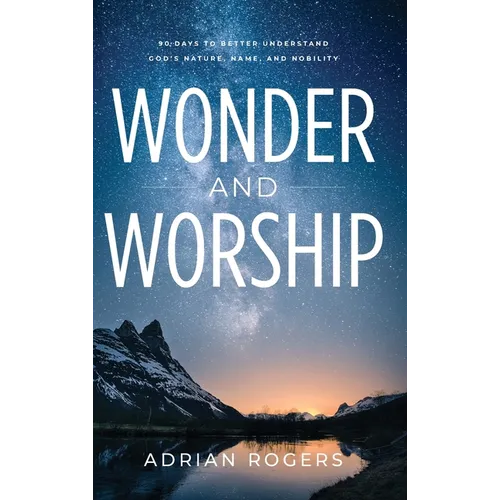 Wonder & Worship: 90 Days to Better Understand God's Nature, Name, and Nobility