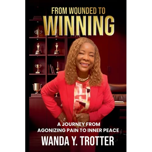 From Wounded to Winning: A Journey from Agonizing Pain to Inner Peace