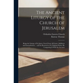 The Ancient Liturgy of the Church of Jerusalem: Being the Liturgy of St. James, Freed From All Latter Additions and Interpolations ... and So Restored