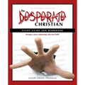 The Desperate Christian Study Guide and Workbook: Develop a Closer Relationship with God Now!