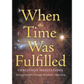 When the Time Was Fulfilled: Christmas Meditations