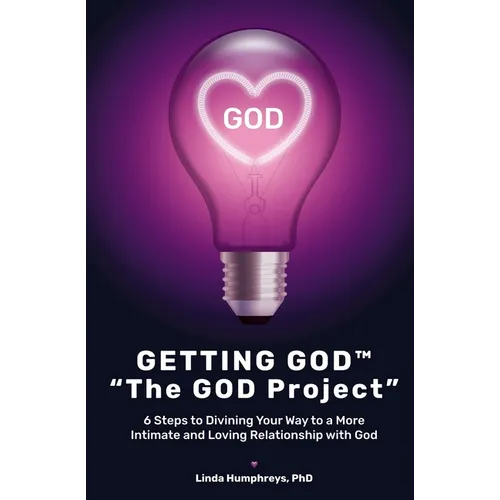 GETTING GOD(R) - The GOD Project: 6 Steps to Divining Your Way to a More Intimate and Loving Relationship with God