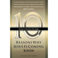 Ten Reasons Why Jesus Is Coming Soon: Ten Christian Leaders Share Their Insights