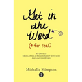 Get in the Word For Real: 30 Days to Developing a Relationship with God Around His Word