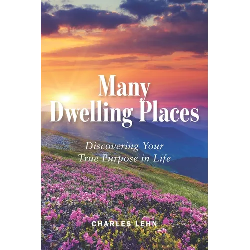 Many Dwelling Places: Discovering Your True Purpose in Life