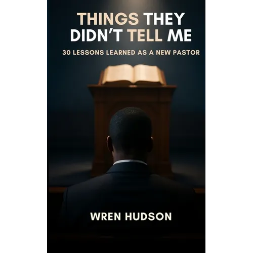 Things They Didn't Tell Me: 30 Lessons Learned As a New Pastor