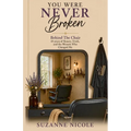 You Were Never Broken: Behind the Chair: 45 years of Beauty, Truth, and the Women Who Changed Me