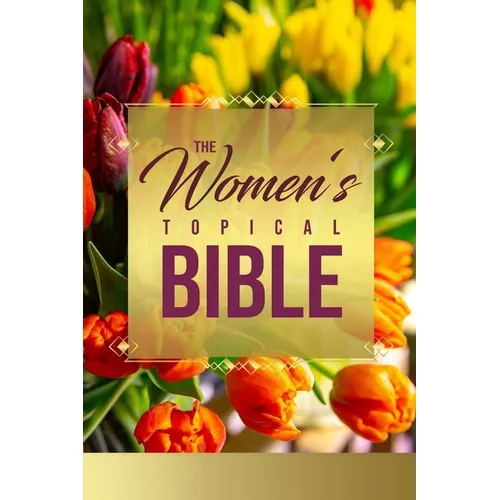 The Women's Topical Bible: A Bible Resource Created Just for Women