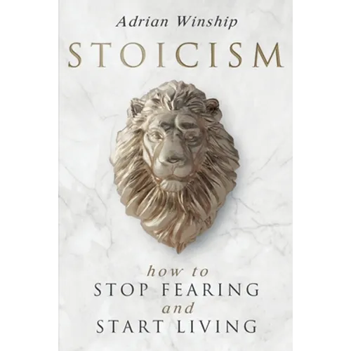 Stoicism: How To Stop Fearing And Start Living
