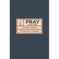 Pray with a Pen: A 13-Week Journal for Praying and Planning