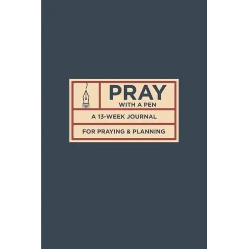 Pray with a Pen: A 13-Week Journal for Praying and Planning