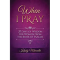 When I Pray: 31 Days of Wisdom for Women From the Book of Psalms