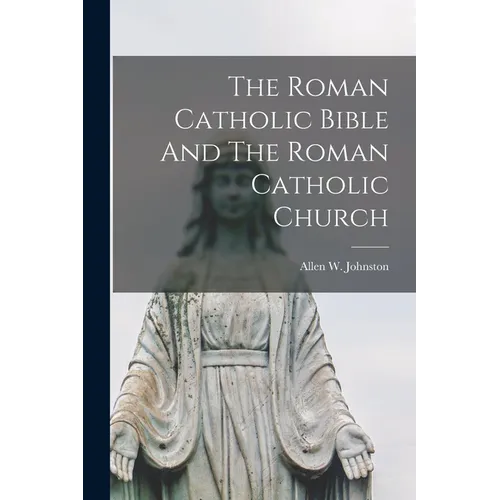 The Roman Catholic Bible And The Roman Catholic Church
