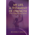 My Life, a Testament of Strength: How to Triumph While Waiting