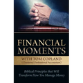 Financial Moments with Tom Copland: Biblical Principles that Will Transform How You Manage Money