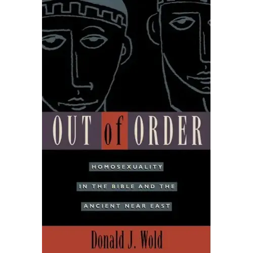 Out of Order: Homosexuality in the Bible and the Ancient Near East