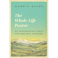 The Whole-Life Pastor: An Augustinian Vision for Pastoral Ministry