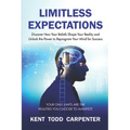 Limitless Expectations: Discover How Your Beliefs Shape Your Reality and Unlock the Power to Reprogram Your Mind for Success