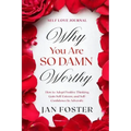 Self Love Journal: WHY YOU ARE SO DAMN WORTHY - How to Adopt Positive Thinking, Gain Self-Esteem, and Self-Confidence In Adversity