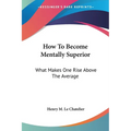 How To Become Mentally Superior: What Makes One Rise Above The Average