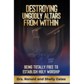 Destroying Ungodly Altars From Within: Being Totally Free To Establish Holy Worship