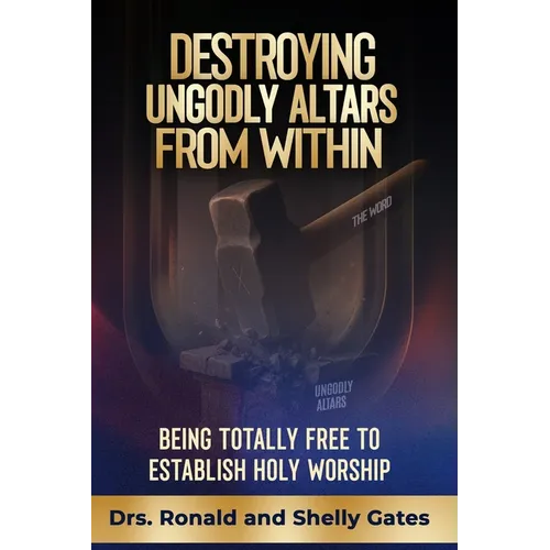 Destroying Ungodly Altars From Within: Being Totally Free To Establish Holy Worship