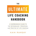 The Ultimate Life Coaching Handbook: A Comprehensive Guide to the Methodology, Principles, and Practice of Life Coaching