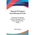 Manual Of Tropical And Subtropical Fruits: Excluding The Banana, Coconut, Pineapple, Citrus Fruits, Olive And Fig (1920)