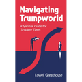 Navigating Trumpworld: A Spiritual Guide for Turbulent Times
