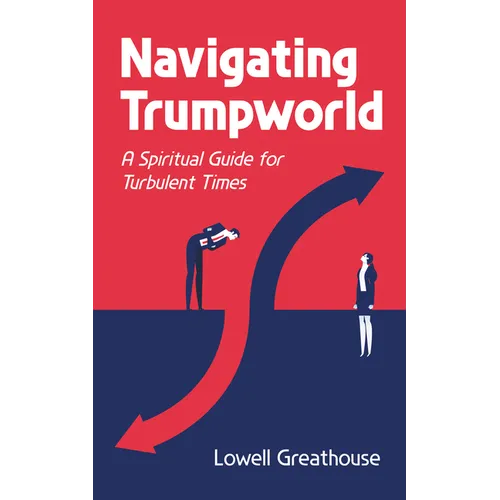 Navigating Trumpworld: A Spiritual Guide for Turbulent Times