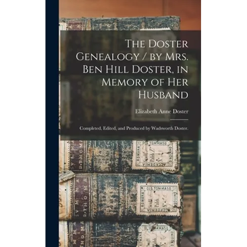 The Doster Genealogy / by Mrs. Ben Hill Doster, in Memory of Her Husband; Completed, Edited, and Produced by Wadsworth Doster.