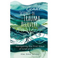 The Gentle Science of Trauma Recovery: Navigating The First Wave of Grief and Anxiety