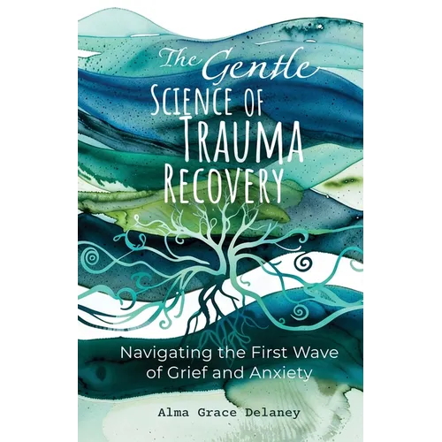 The Gentle Science of Trauma Recovery: Navigating The First Wave of Grief and Anxiety