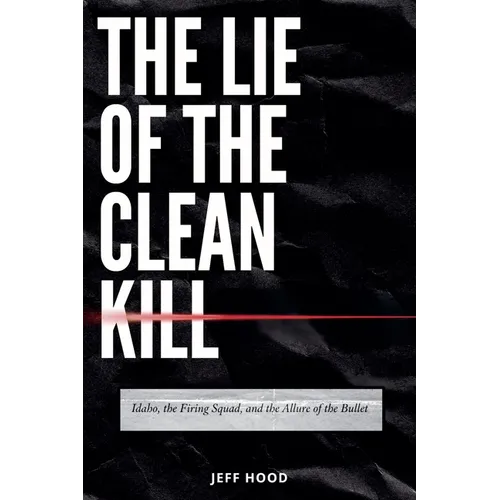 The Lie of the Clean Kill: Idaho, the Firing Squad, and the Allure of the Bullet