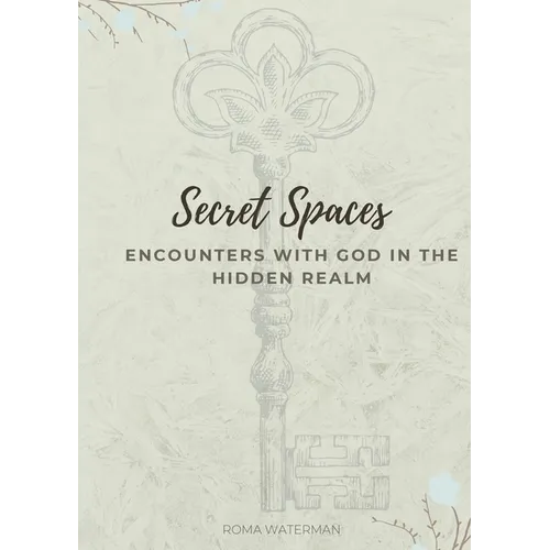 Secret Spaces - Encounters with God in the Hidden Realm