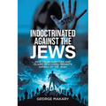 Indoctrinated Against the Jews: How False Christian and Islamic Teachings Promotes Hatred of the Jews