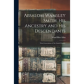 Absalom Wamsley Smith, His Ancestry and His Descendants; Nine Generations of the Smith Family.