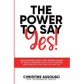 The Power to Say Yes!: What Working With 3,700+ Women Taught Me About Creating a Life of Joy, Purpose, and Freedom; And How You Can Too