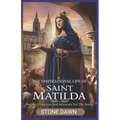The Inspirational Life of Saint Matilda: Patron Of Queens And Advocate For The Needy