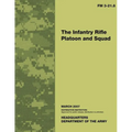 The Infantry Rifle Platoon and Squad: Field Manual No. 3-21.8