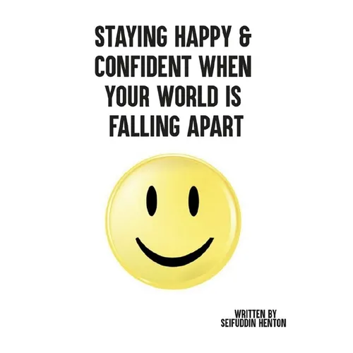 Staying Happy & Confident When Your World Is Falling Apart: The Art of Mastering Stress While Achieving Greatness